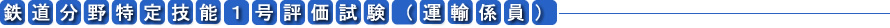 てつどうぶんやとくていぎのういちごうひょうかしけん（うんゆかかりいん）